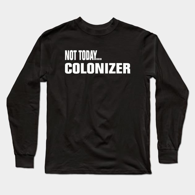 Not Today Colonizer Long Sleeve T-Shirt by EmmaShirt